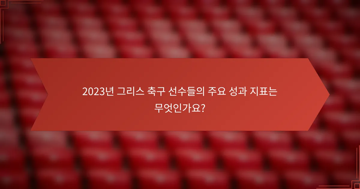 2023년 그리스 축구 선수들의 주요 성과 지표는 무엇인가요?