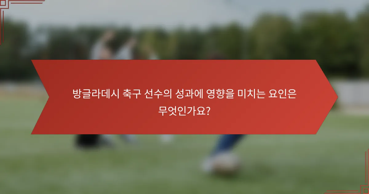 방글라데시 축구 선수의 성과에 영향을 미치는 요인은 무엇인가요?
