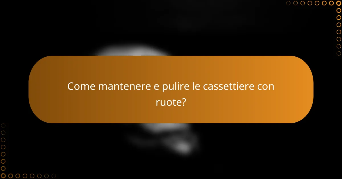 Come mantenere e pulire le cassettiere con ruote?