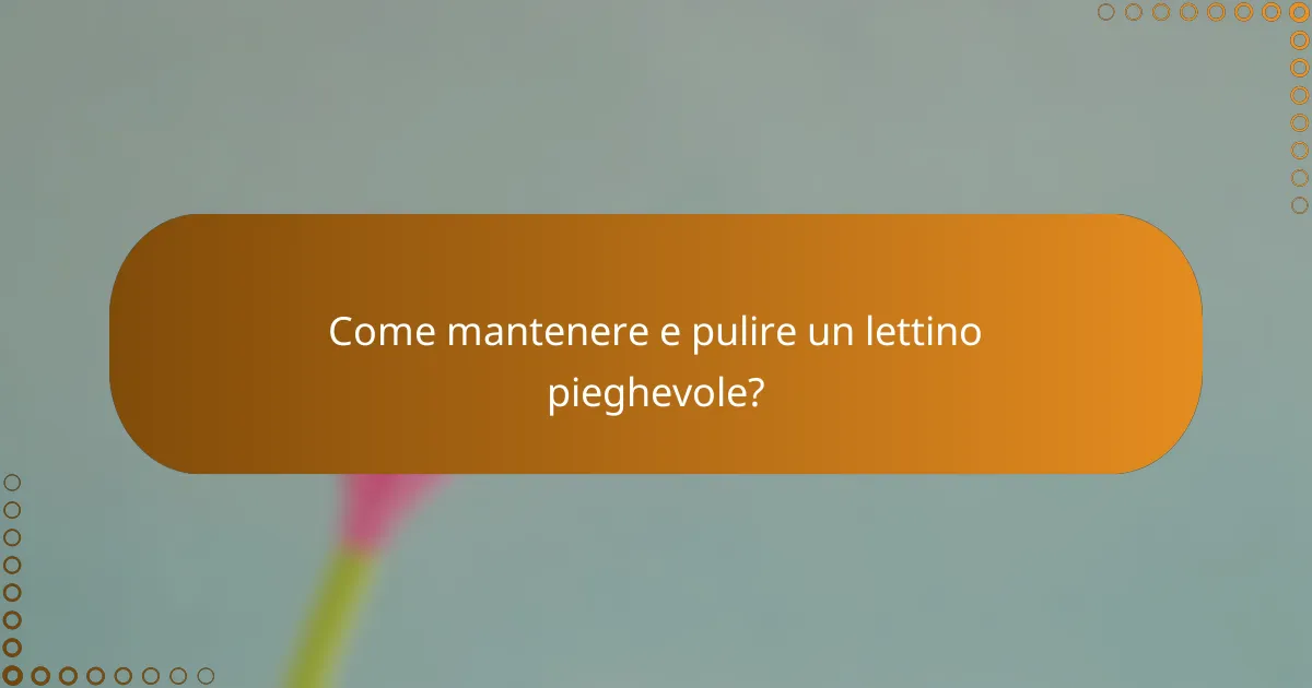 Come mantenere e pulire un lettino pieghevole?
