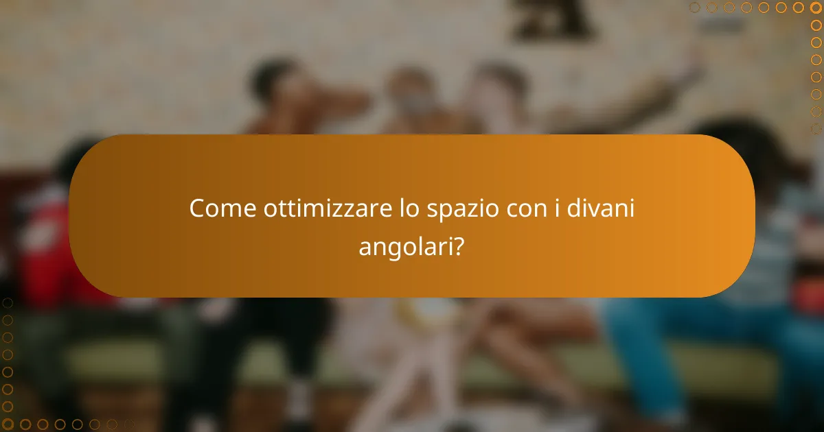 Come ottimizzare lo spazio con i divani angolari?