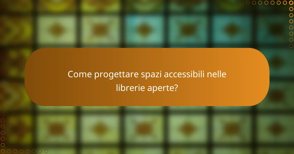 Come progettare spazi accessibili nelle librerie aperte?