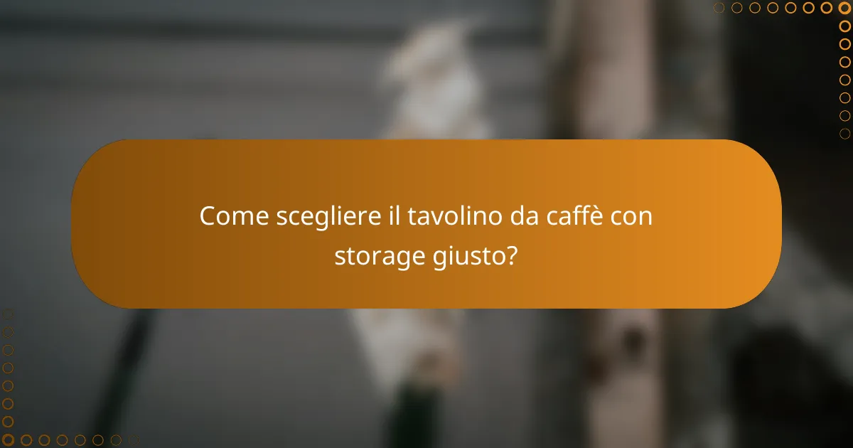 Come scegliere il tavolino da caffè con storage giusto?