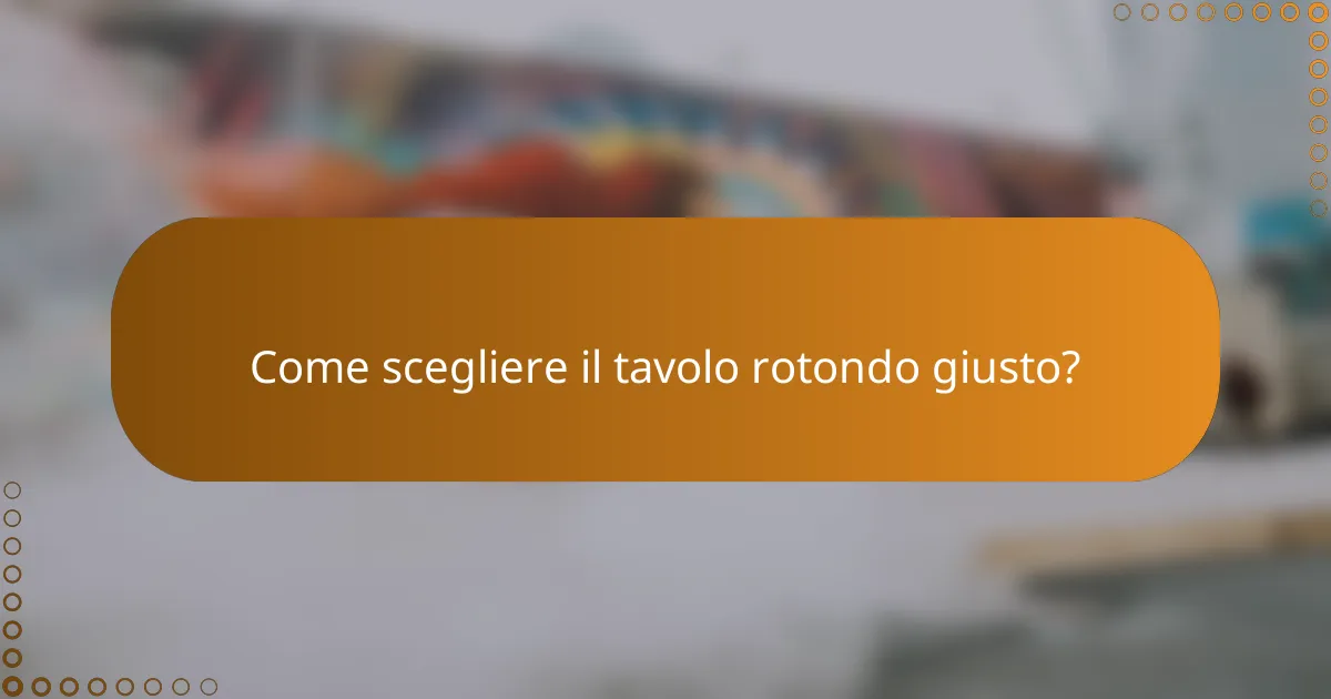 Come scegliere il tavolo rotondo giusto?