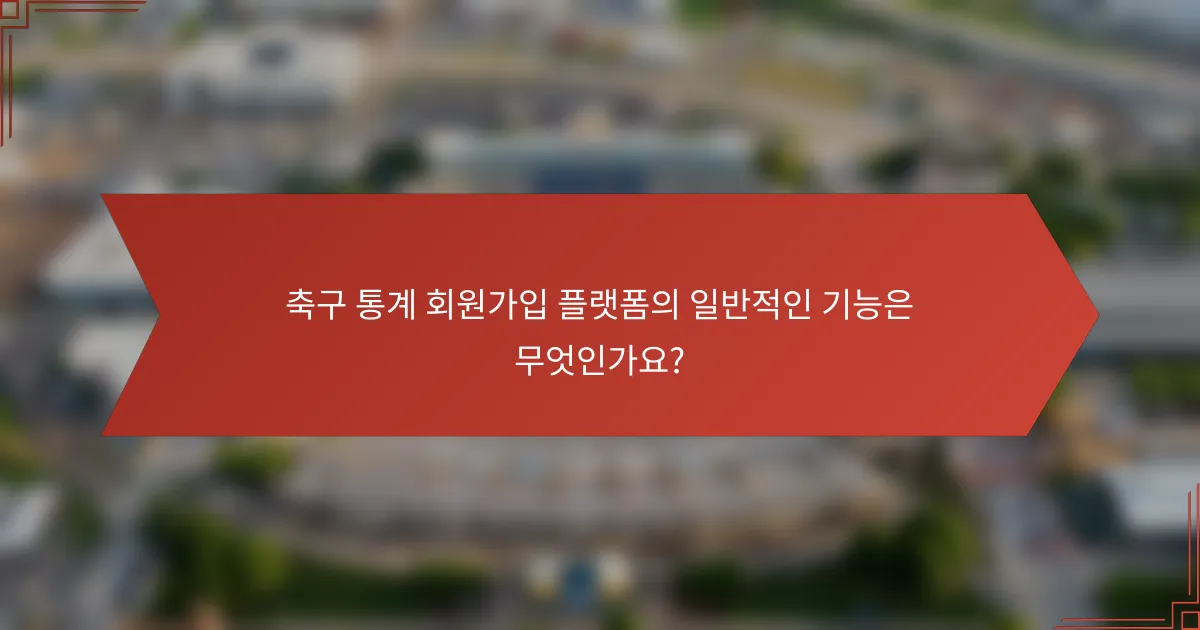 축구 통계 회원가입 플랫폼의 일반적인 기능은 무엇인가요?