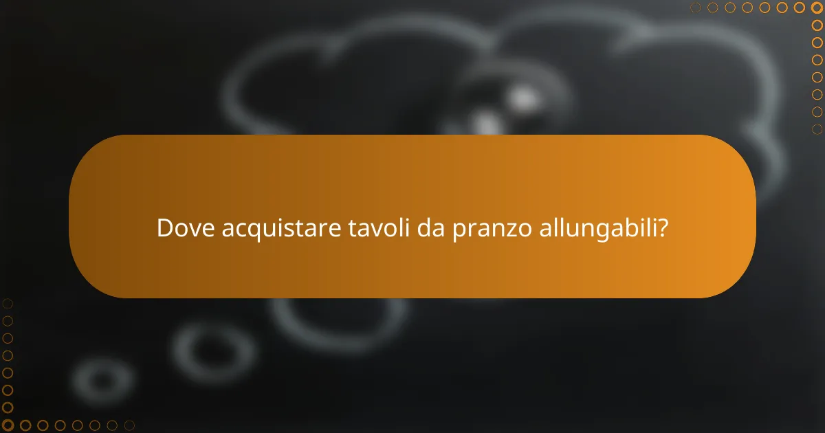 Dove acquistare tavoli da pranzo allungabili?