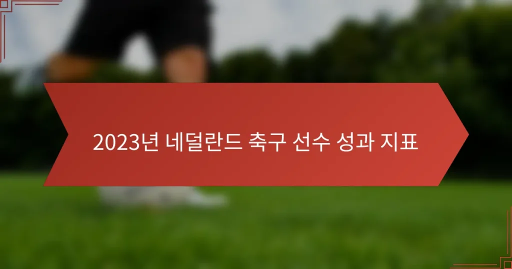2023년 네덜란드 축구 선수 성과 지표