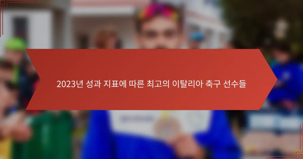 2023년 성과 지표에 따른 최고의 이탈리아 축구 선수들