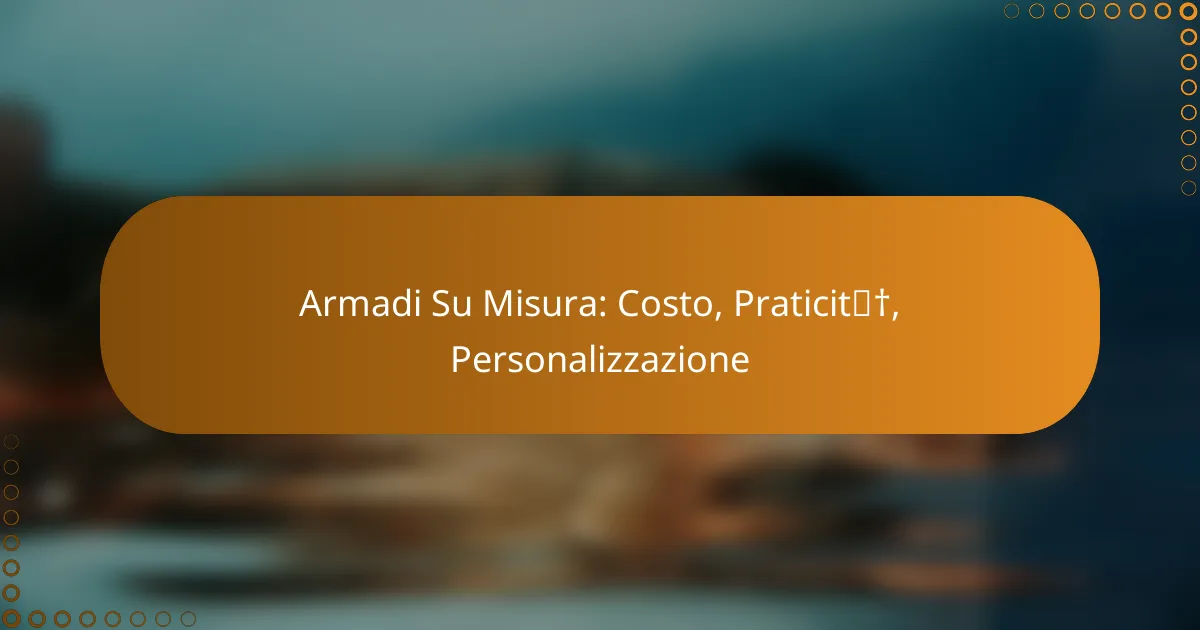 Armadi Su Misura: Costo, Praticità, Personalizzazione