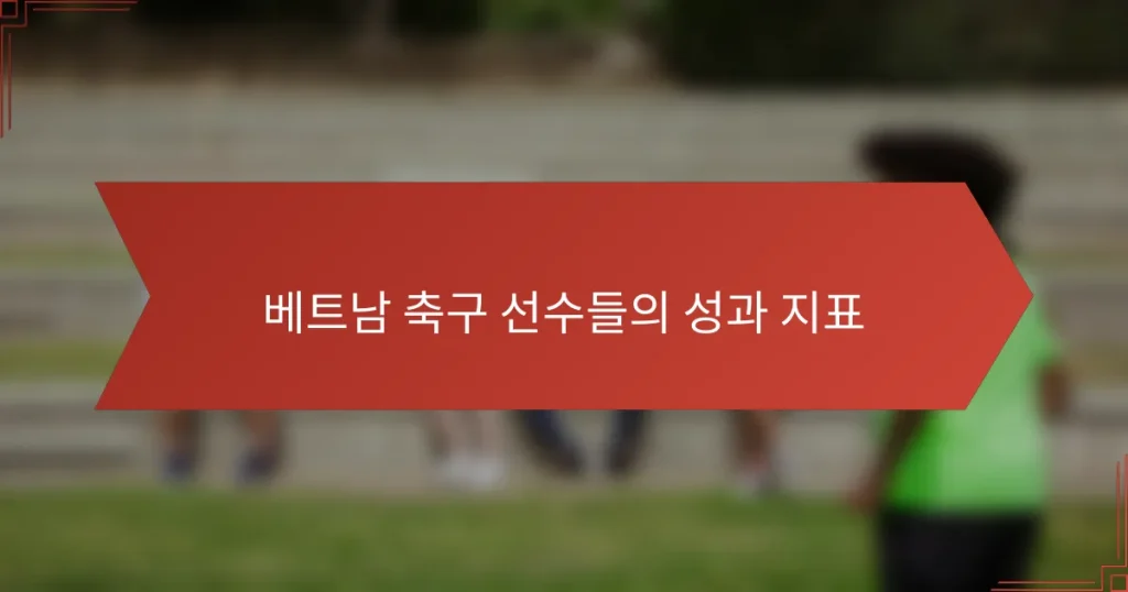 베트남 축구 선수들의 성과 지표