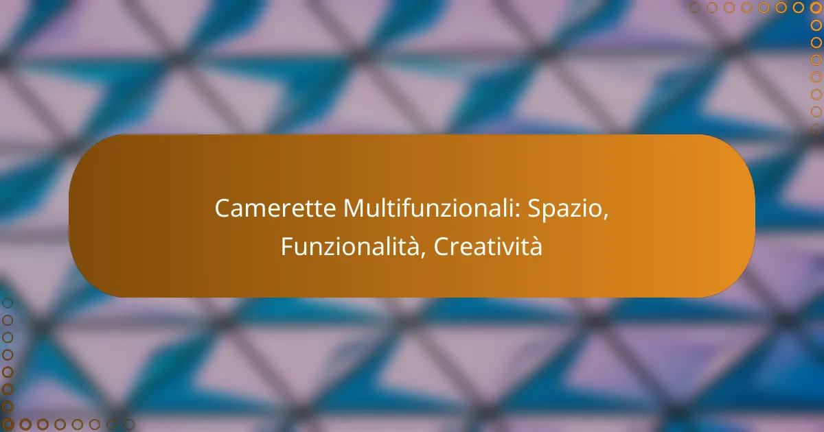 Camerette Multifunzionali: Spazio, Funzionalità, Creatività