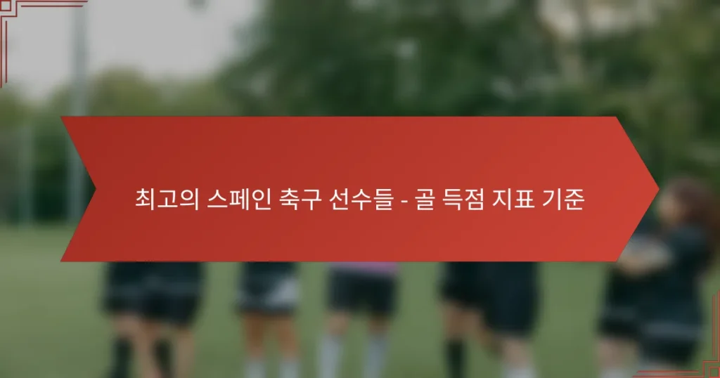 최고의 스페인 축구 선수들 – 골 득점 지표 기준