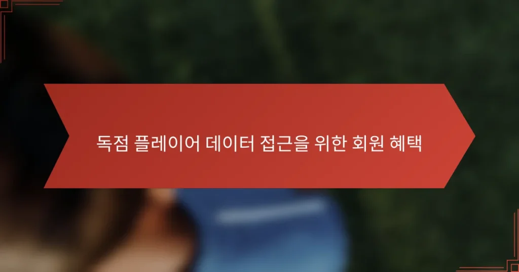 독점 플레이어 데이터 접근을 위한 회원 혜택