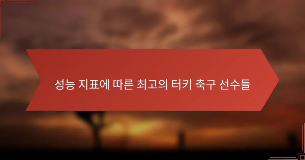 성능 지표에 따른 최고의 터키 축구 선수들