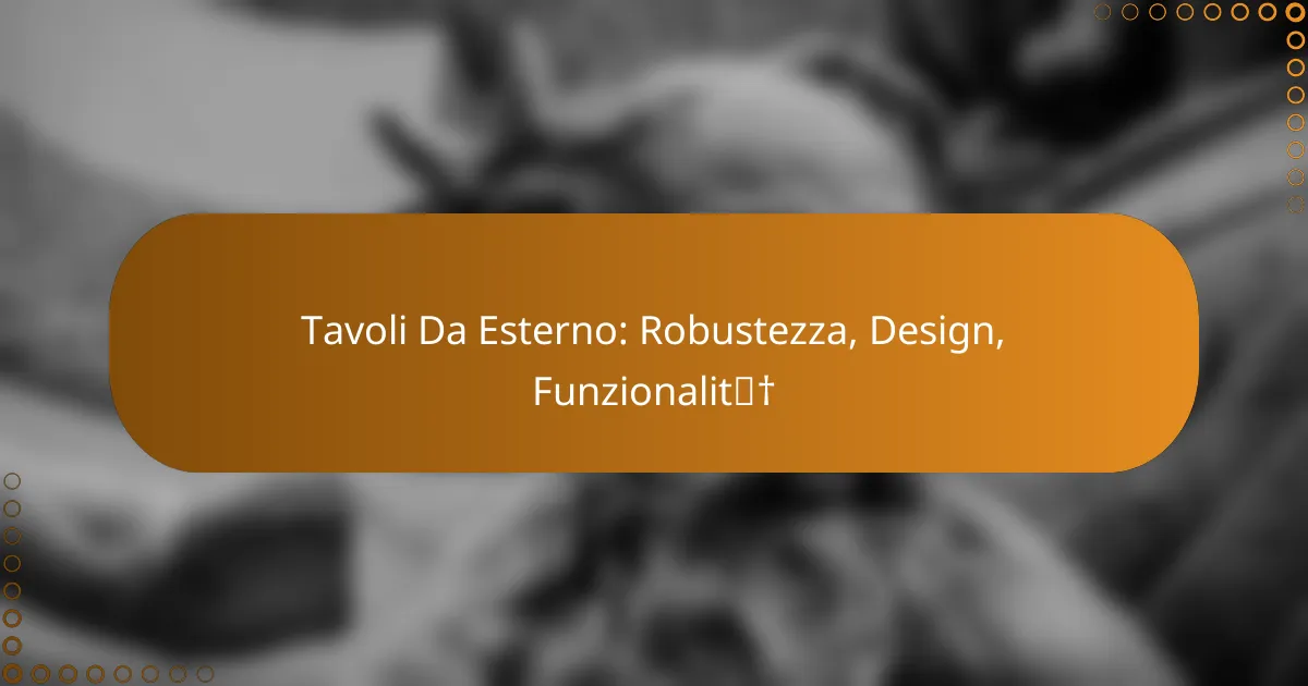 Tavoli Da Esterno: Robustezza, Design, Funzionalità