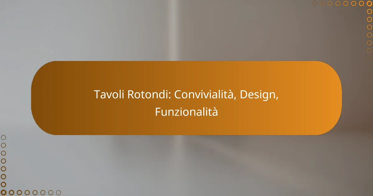 Tavoli Rotondi: Convivialità, Design, Funzionalità