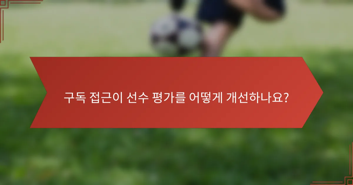 구독 접근이 선수 평가를 어떻게 개선하나요?