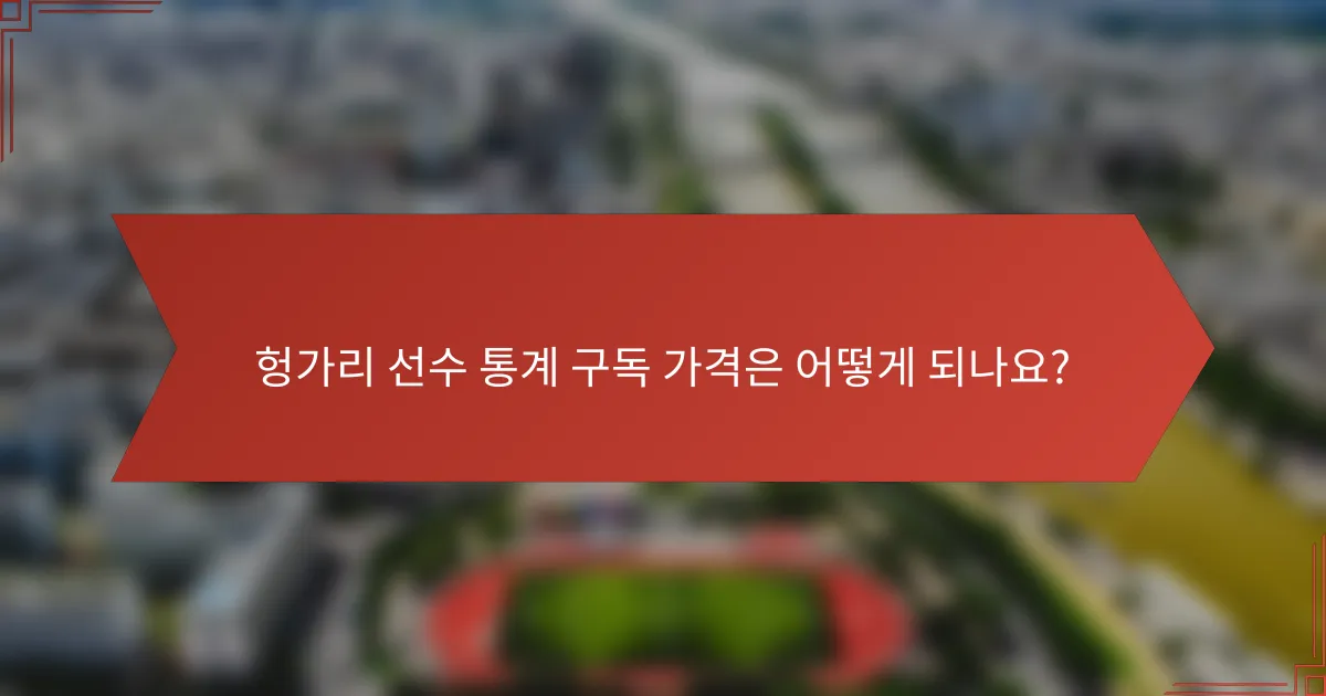 헝가리 선수 통계 구독 가격은 어떻게 되나요?