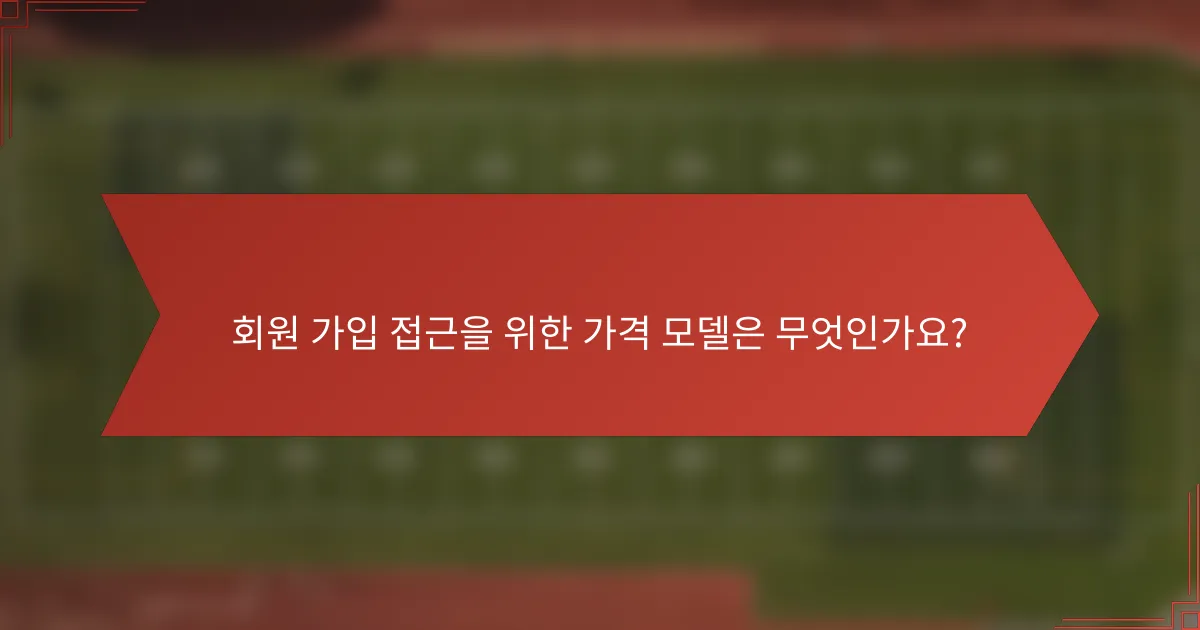 회원 가입 접근을 위한 가격 모델은 무엇인가요?