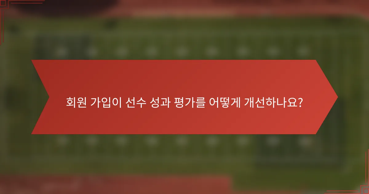 회원 가입이 선수 성과 평가를 어떻게 개선하나요?