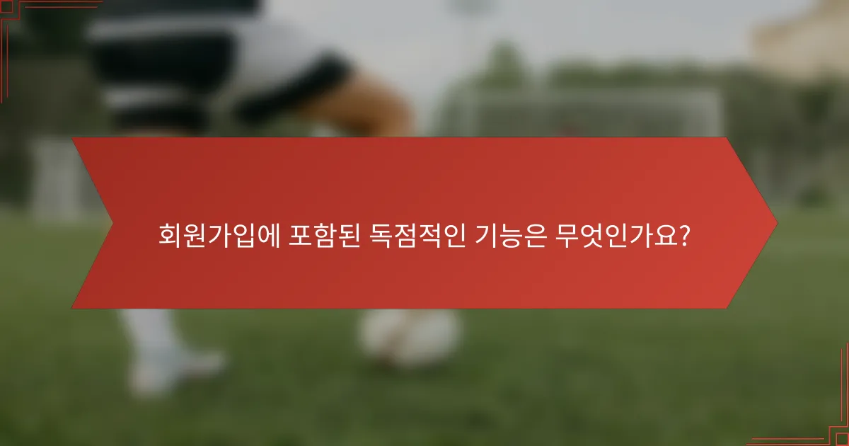 회원가입에 포함된 독점적인 기능은 무엇인가요?