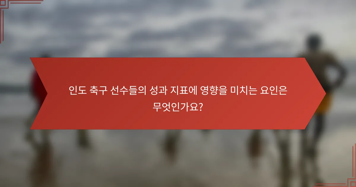 인도 축구 선수들의 성과 지표에 영향을 미치는 요인은 무엇인가요?