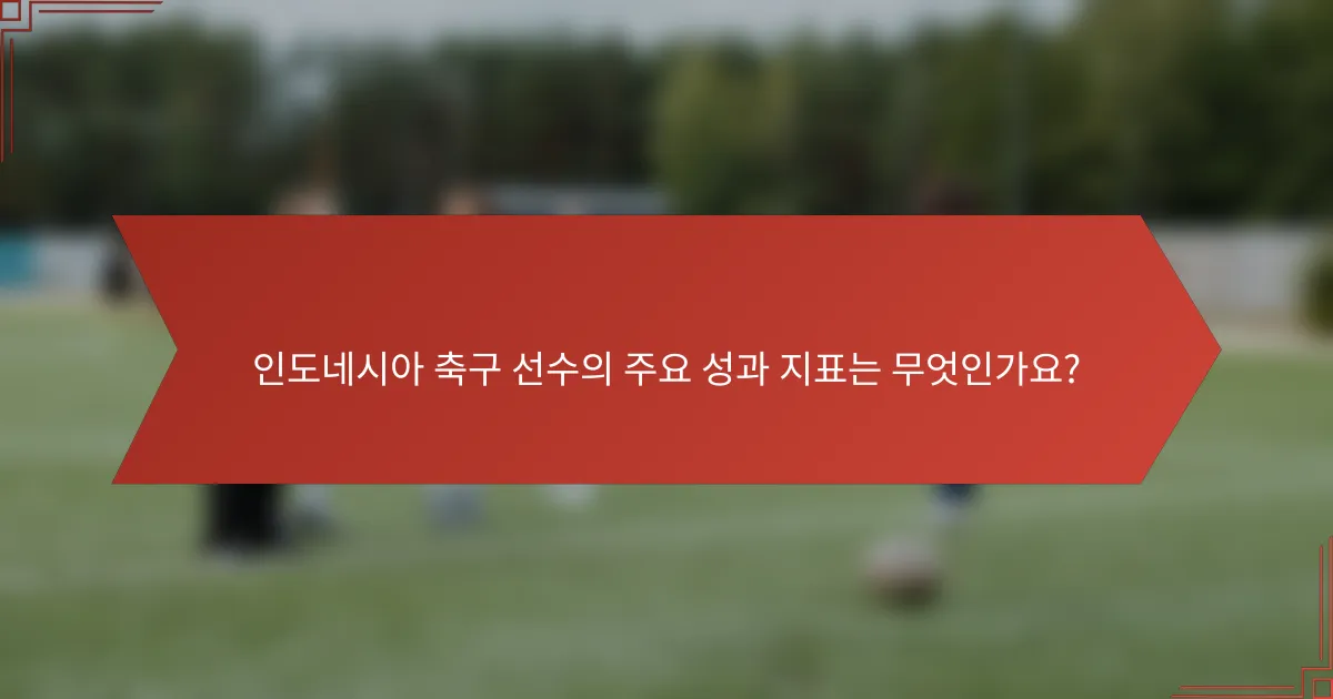 인도네시아 축구 선수의 주요 성과 지표는 무엇인가요?