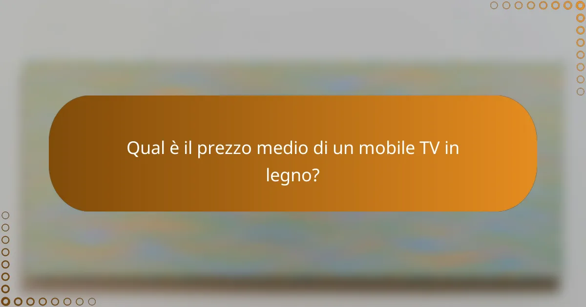 Qual è il prezzo medio di un mobile TV in legno?