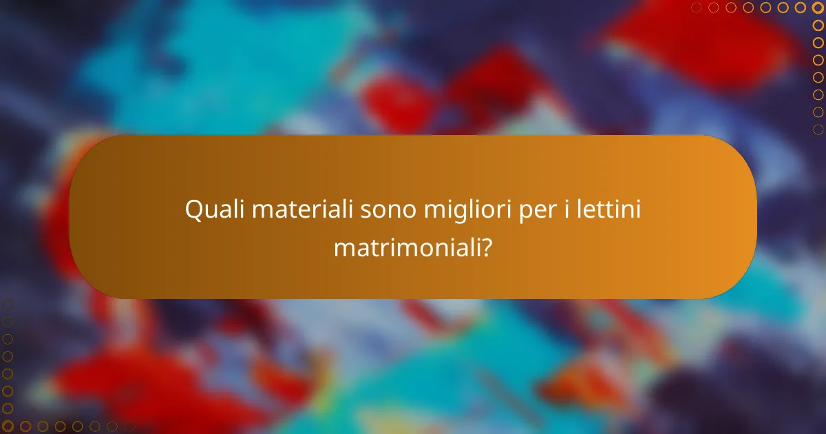 Quali materiali sono migliori per i lettini matrimoniali?