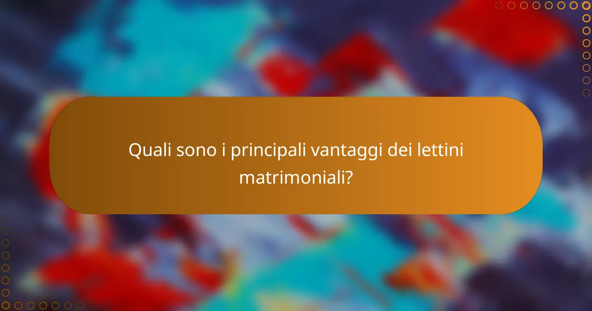 Quali sono i principali vantaggi dei lettini matrimoniali?