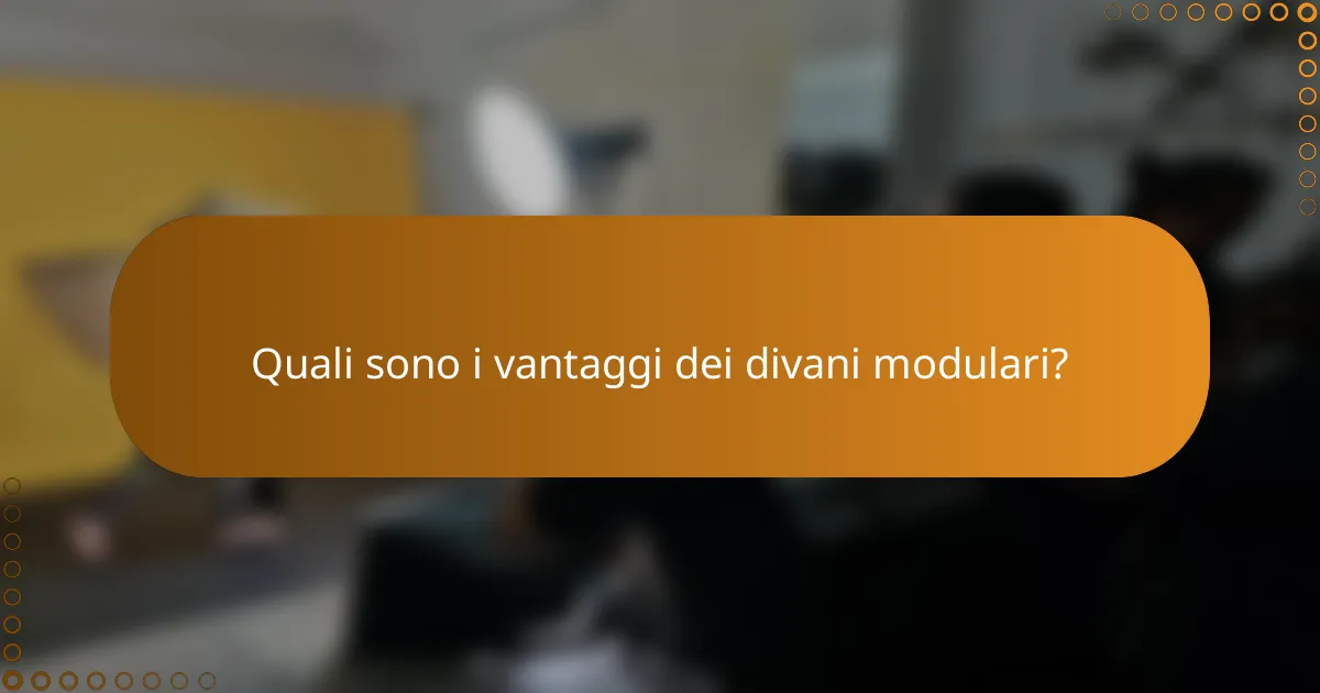 Quali sono i vantaggi dei divani modulari?