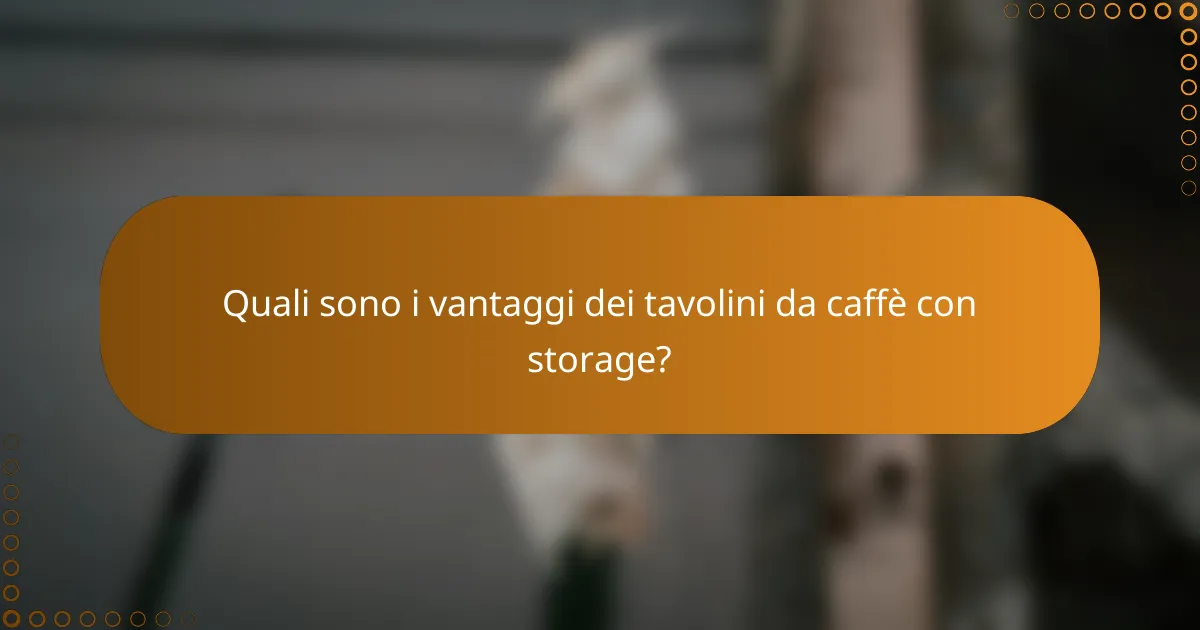 Quali sono i vantaggi dei tavolini da caffè con storage?