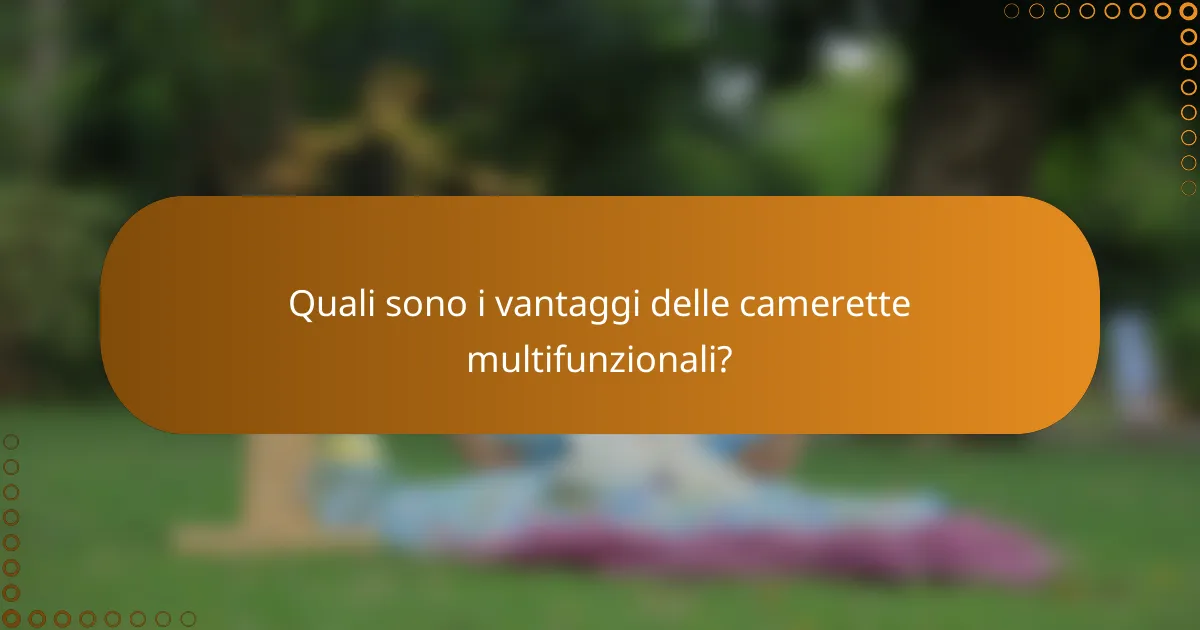 Quali sono i vantaggi delle camerette multifunzionali?
