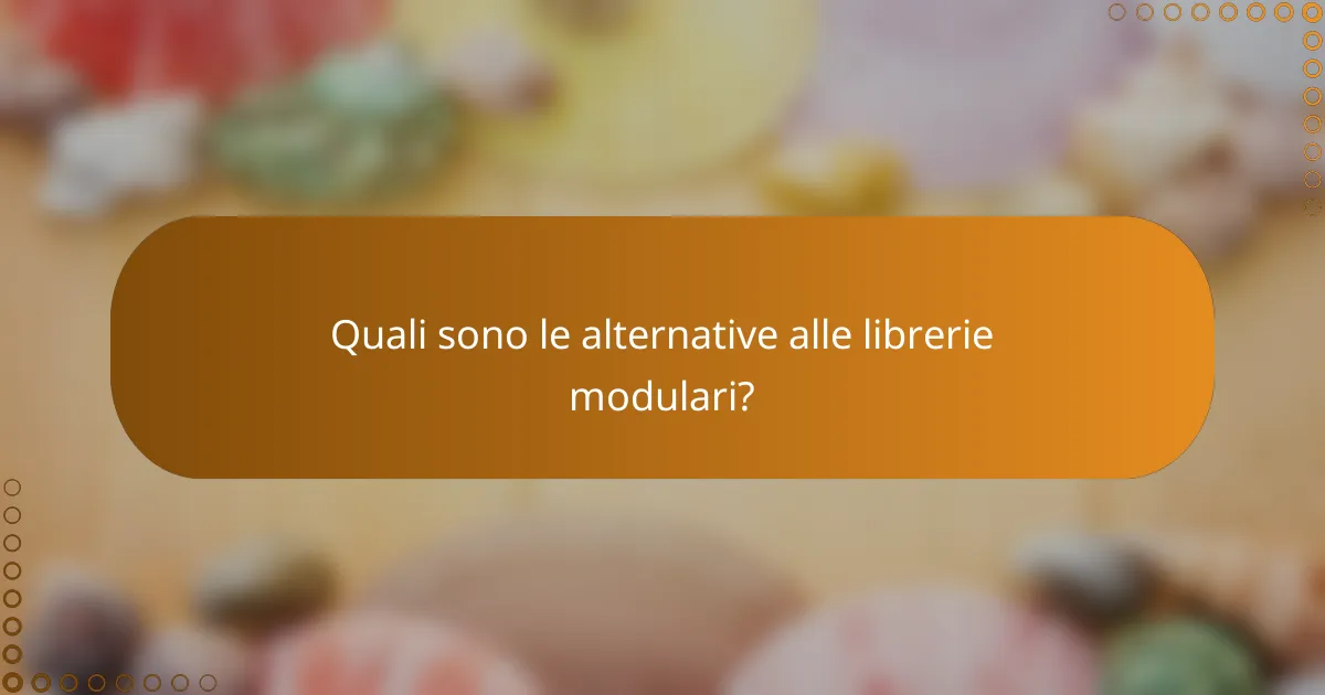 Quali sono le alternative alle librerie modulari?