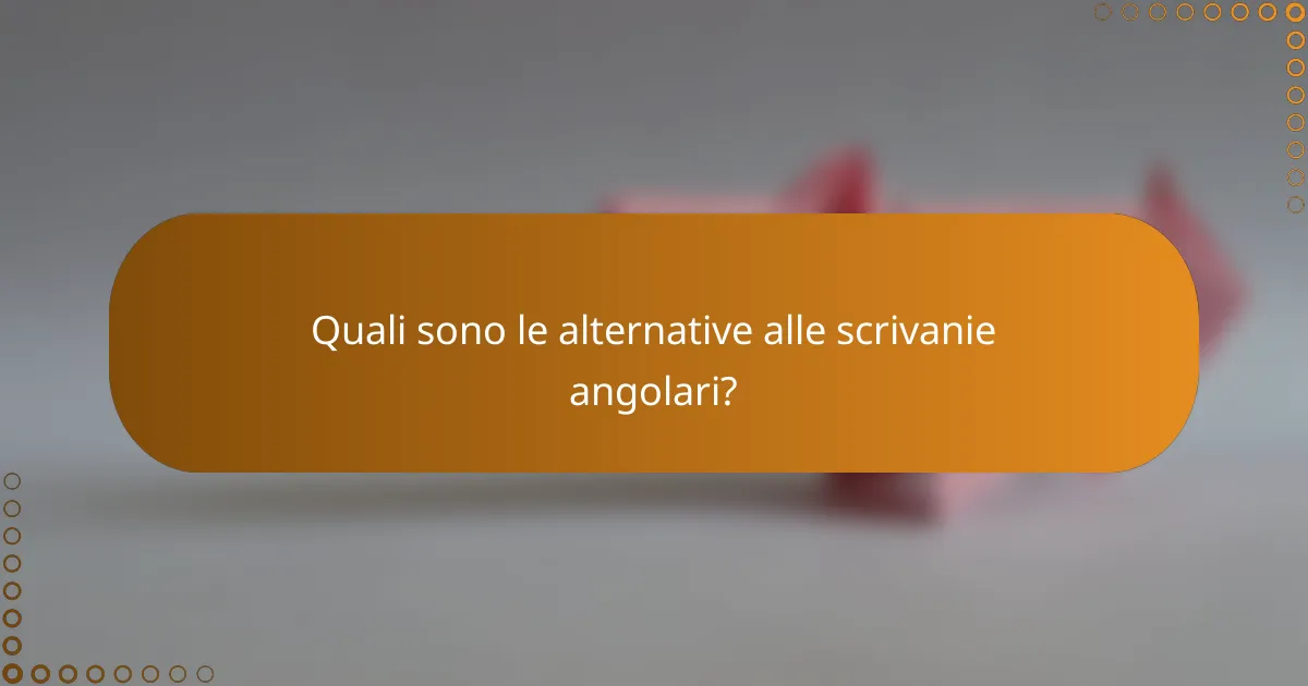 Quali sono le alternative alle scrivanie angolari?