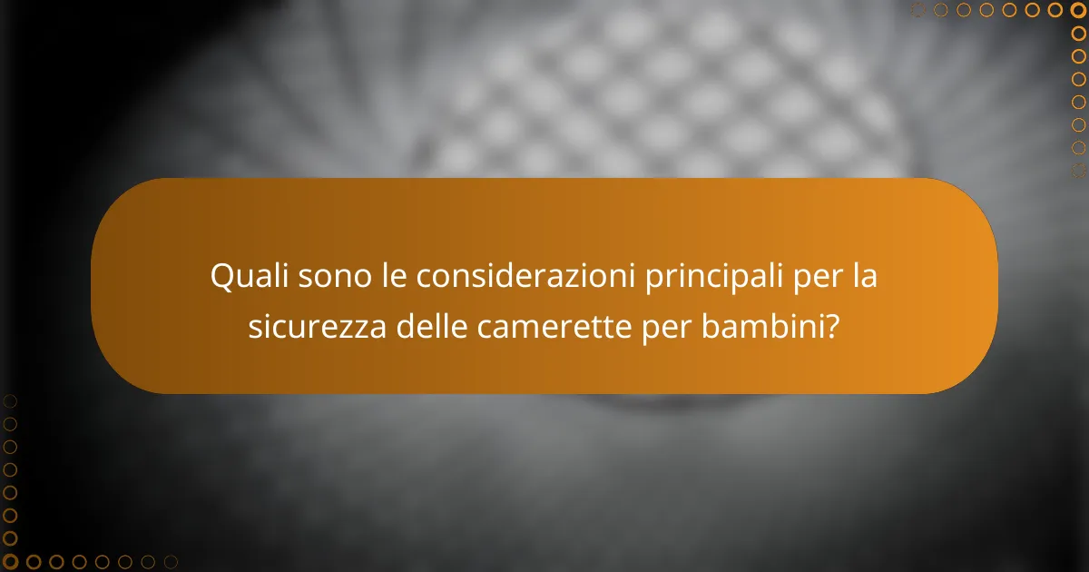 Quali sono le considerazioni principali per la sicurezza delle camerette per bambini?