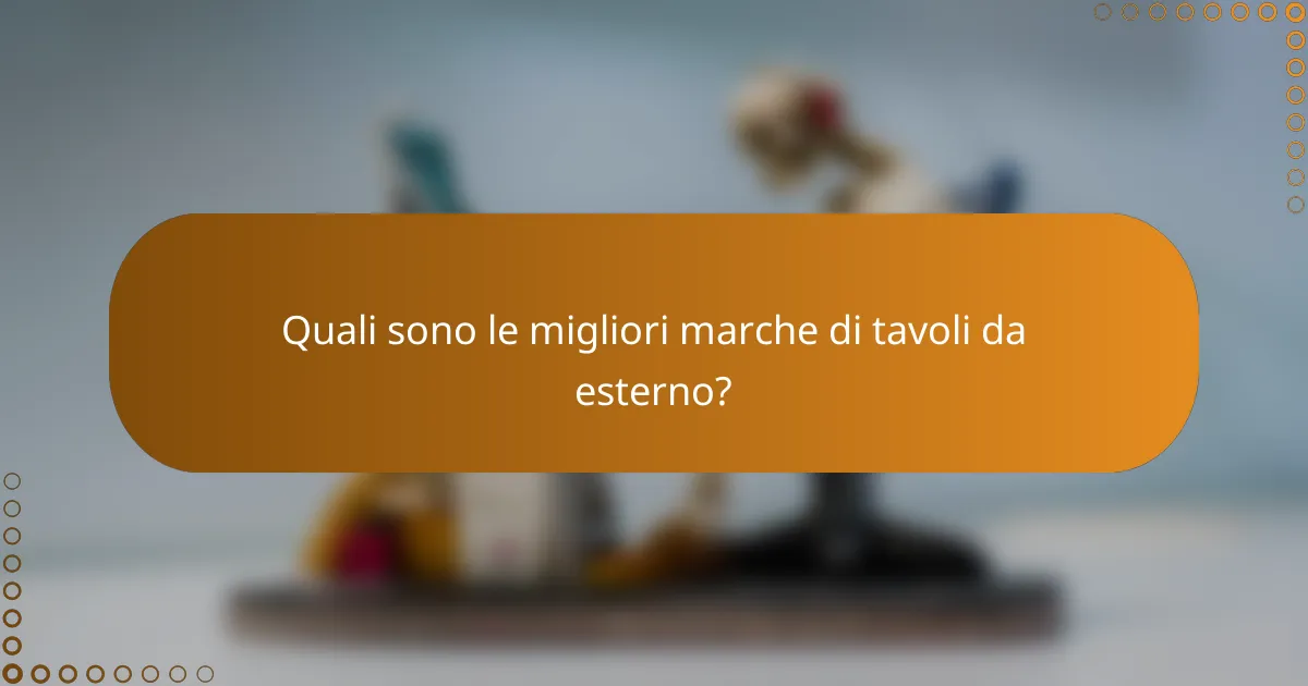 Quali sono le migliori marche di tavoli da esterno?