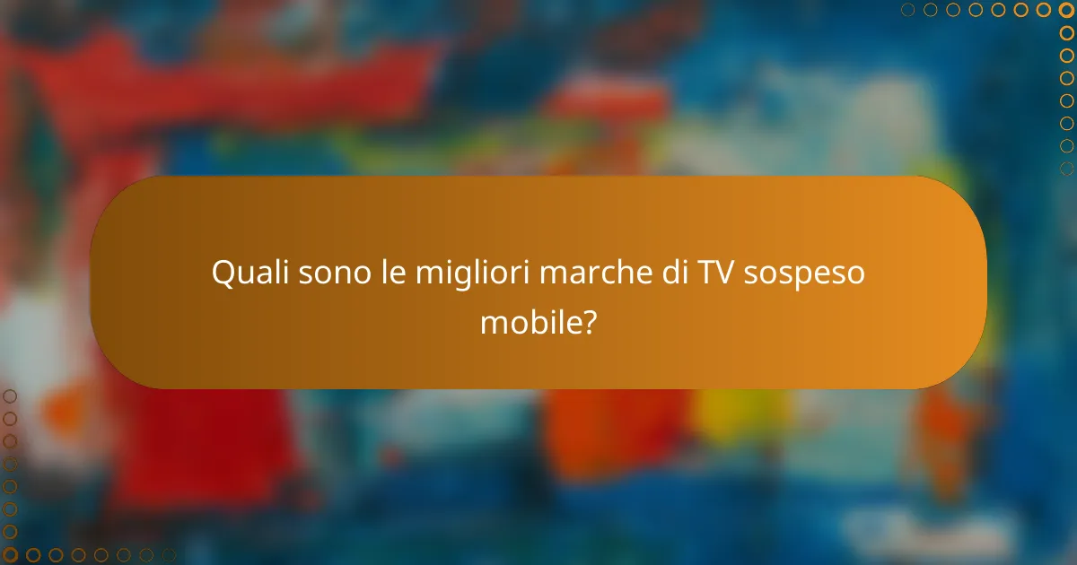 Quali sono le migliori marche di TV sospeso mobile?