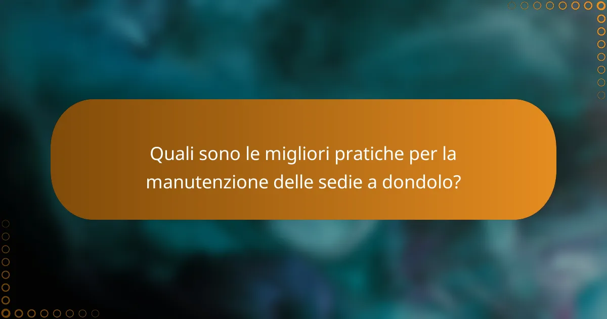Quali sono le migliori pratiche per la manutenzione delle sedie a dondolo?