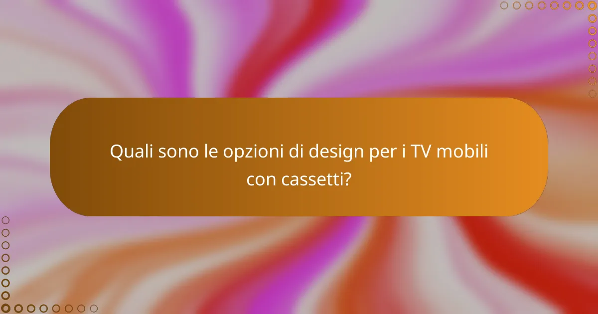 Quali sono le opzioni di design per i TV mobili con cassetti?