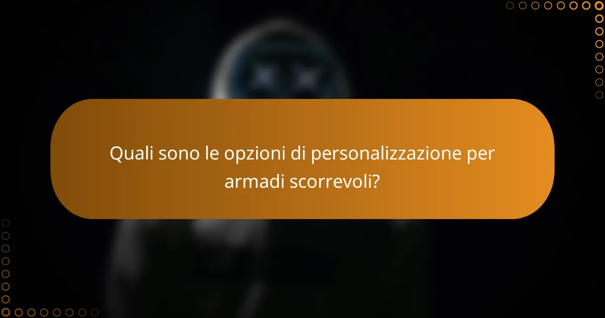 Quali sono le opzioni di personalizzazione per armadi scorrevoli?