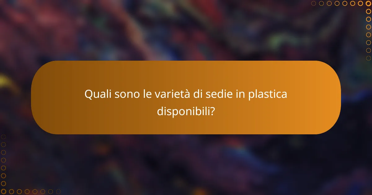 Quali sono le varietà di sedie in plastica disponibili?