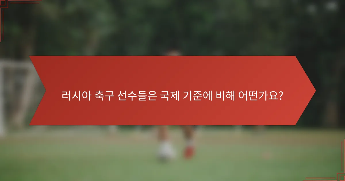 러시아 축구 선수들은 국제 기준에 비해 어떤가요?