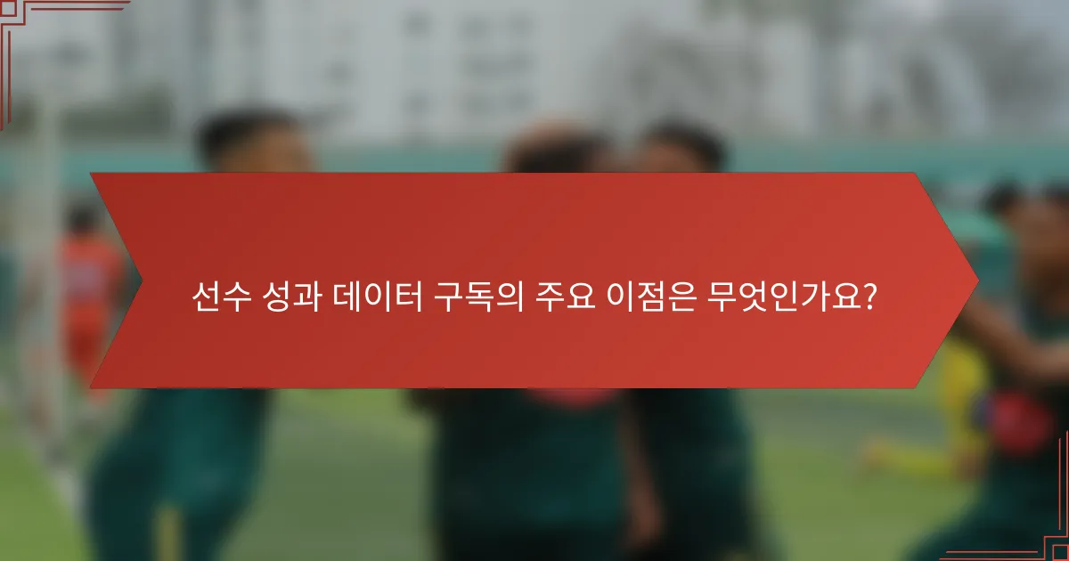 선수 성과 데이터 구독의 주요 이점은 무엇인가요?