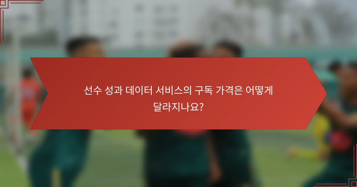 선수 성과 데이터 서비스의 구독 가격은 어떻게 달라지나요?
